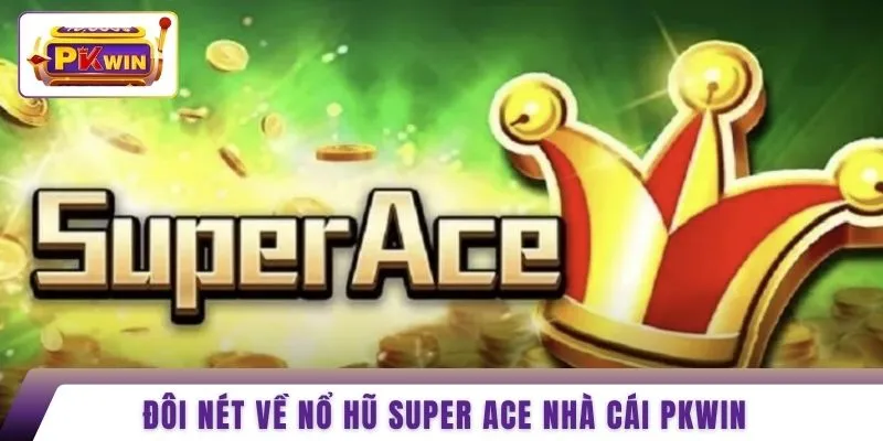 Đôi nét về nổ hũ super ACE nhà cái PKWIN 